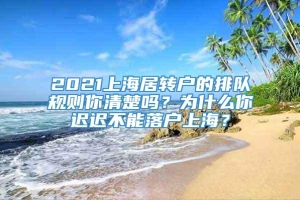 2021上海居转户的排队规则你清楚吗？为什么你迟迟不能落户上海？