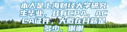 本人是上海财经大学研究生毕业，且有CPA、ACCA证件，大概在月薪是多少，谢谢