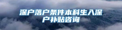 深户落户条件本科生入深户补贴咨询