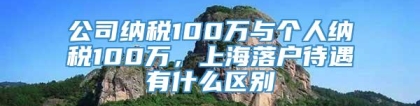 公司纳税100万与个人纳税100万，上海落户待遇有什么区别