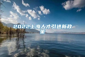 2022上海人才引进新政策