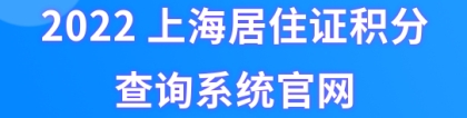 2022上海居住证积分查询系统官网，附积分相关官网整理