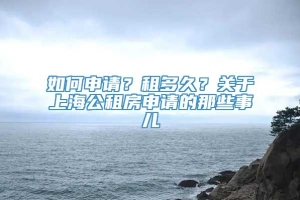 如何申请？租多久？关于上海公租房申请的那些事儿