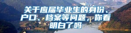 关于应届毕业生的身份、户口、档案等问题，你看明白了吗