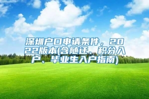 深圳户口申请条件，2022版本(含随迁、积分入户、毕业生入户指南)