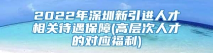 2022年深圳新引进人才相关待遇保障(高层次人才的对应福利)