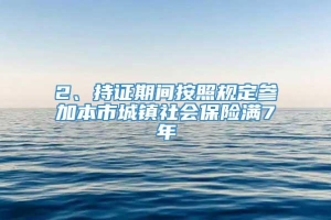 2、持证期间按照规定参加本市城镇社会保险满7年