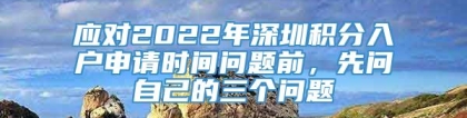 应对2022年深圳积分入户申请时间问题前，先问自己的三个问题