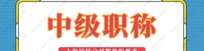 「上海居转户落户」2022年办理居转户时中级职称要满足这些要求