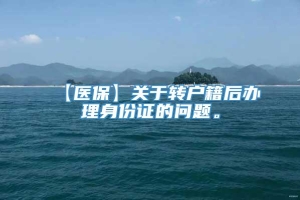 【医保】关于转户籍后办理身份证的问题。