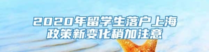 2020年留学生落户上海政策新变化稍加注意