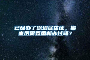 已经办了深圳居住证，搬家后需要重新办过吗？