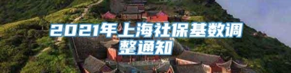 2021年上海社保基数调整通知