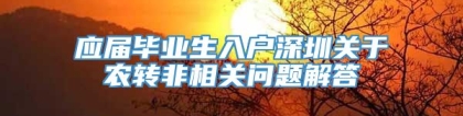 应届毕业生入户深圳关于农转非相关问题解答