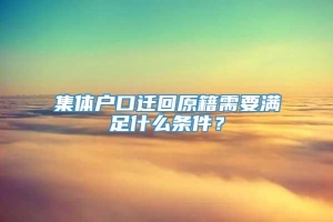 集体户口迁回原籍需要满足什么条件？