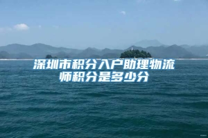 深圳市积分入户助理物流师积分是多少分