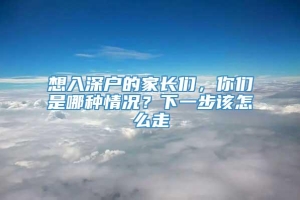 想入深户的家长们，你们是哪种情况？下一步该怎么走