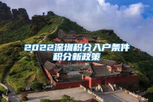 2022深圳积分入户条件积分新政策