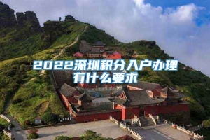 2022深圳积分入户办理有什么要求