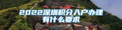 2022深圳积分入户办理有什么要求