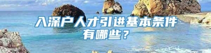 入深户人才引进基本条件有哪些？