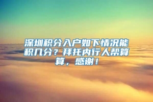 深圳积分入户如下情况能积几分？拜托内行人帮算算，感谢！