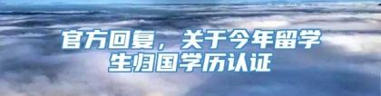 官方回复，关于今年留学生归国学历认证