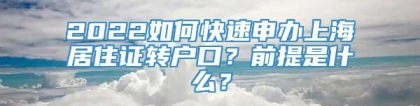 2022如何快速申办上海居住证转户口？前提是什么？