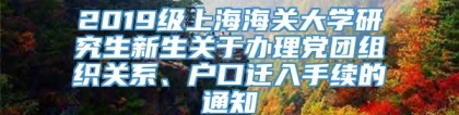 2019级上海海关大学研究生新生关于办理党团组织关系、户口迁入手续的通知