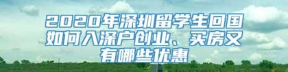 2020年深圳留学生回国如何入深户创业、买房又有哪些优惠