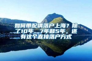 如何带配偶落户上海？除了10年、7年和5年，还有这个直接落户方式