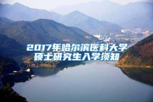 2017年哈尔滨医科大学硕士研究生入学须知