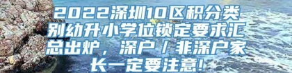 2022深圳10区积分类别幼升小学位锁定要求汇总出炉，深户／非深户家长一定要注意!