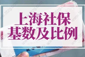 2022年上海社保基数及比例，上海社保基数标准2022年最新调整！