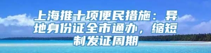 上海推十项便民措施：异地身份证全市通办，缩短制发证周期