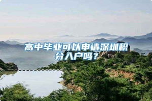 高中毕业可以申请深圳积分入户吗？