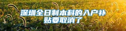 深圳全日制本科的入户补贴要取消了