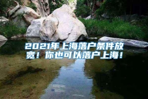 2021年上海落户条件放宽！你也可以落户上海！