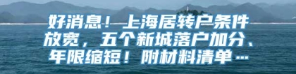 好消息！上海居转户条件放宽，五个新城落户加分、年限缩短！附材料清单…