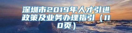 深圳市2019年人才引进政策及业务办理指引（110页）