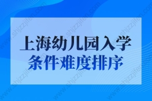 2022上海幼儿园入学条件难度排序！上海户口也难上公办园