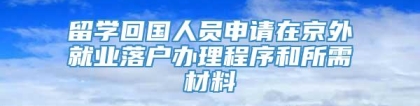 留学回国人员申请在京外就业落户办理程序和所需材料