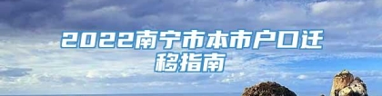 2022南宁市本市户口迁移指南