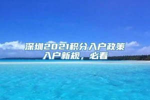 深圳2021积分入户政策入户新规，必看