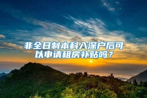 非全日制本科入深户后可以申请租房补贴吗？