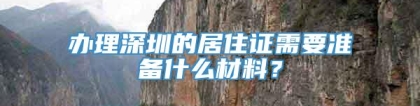 办理深圳的居住证需要准备什么材料？