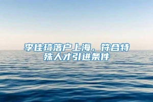 李佳琦落户上海，符合特殊人才引进条件