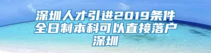 深圳人才引进2019条件全日制本科可以直接落户深圳