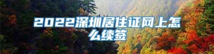 2022深圳居住证网上怎么续签