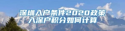 深圳入户条件2020政策入深户积分如何计算